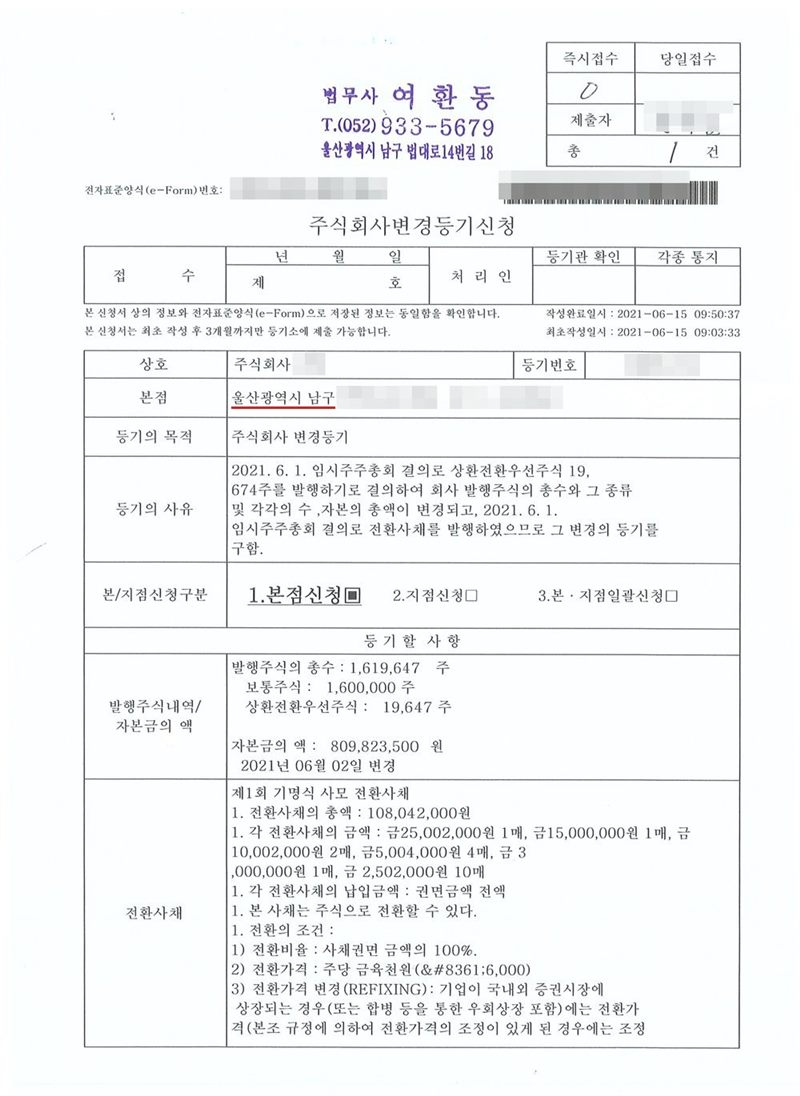 주식회사 변경등기신청서(전자표준양식). 대리인 법무사 여환동. 본점 울산광역시 남구(빨간 밑줄). 등기의 목적 주식회사 변경등기. 등기의 사유 — 2021. 6. 1. 임시주주총회 결의로 상환전환우선주식을 발행하여 발행주식의 총수와 그 종류 및 각각의 수, 자본의 총액이 변경되고, 같은 날 임시주주총회 결의로 전환사채를 발행하였으므로 그 변경의 등기를 구함. 등기할 사항 — 발행주식 총수(보통주식·상환전환우선주식), 자본금의 액, 제1회 기명식 사모 전환사채: 사채 총액 1억 원대, 각 사채의 금액과 매수, 납입금액 권면금액 전액, 주식으로 전환할 수 있다는 것, 전환비율 100%, 전환가격 주당 6,000원, 상장 등 경우의 전환가격 조정(리픽싱). 회사 이름, 등기번호, 본점·투자자 주소 가운데 시·구 뒤의 자리, 투자자 이름, 전자표준양식 번호와 바코드, 제출자 이름, 납부번호·법인등록번호, 담당 공무원 이름, 문서확인번호와 바코드, 간인은 가렸다.