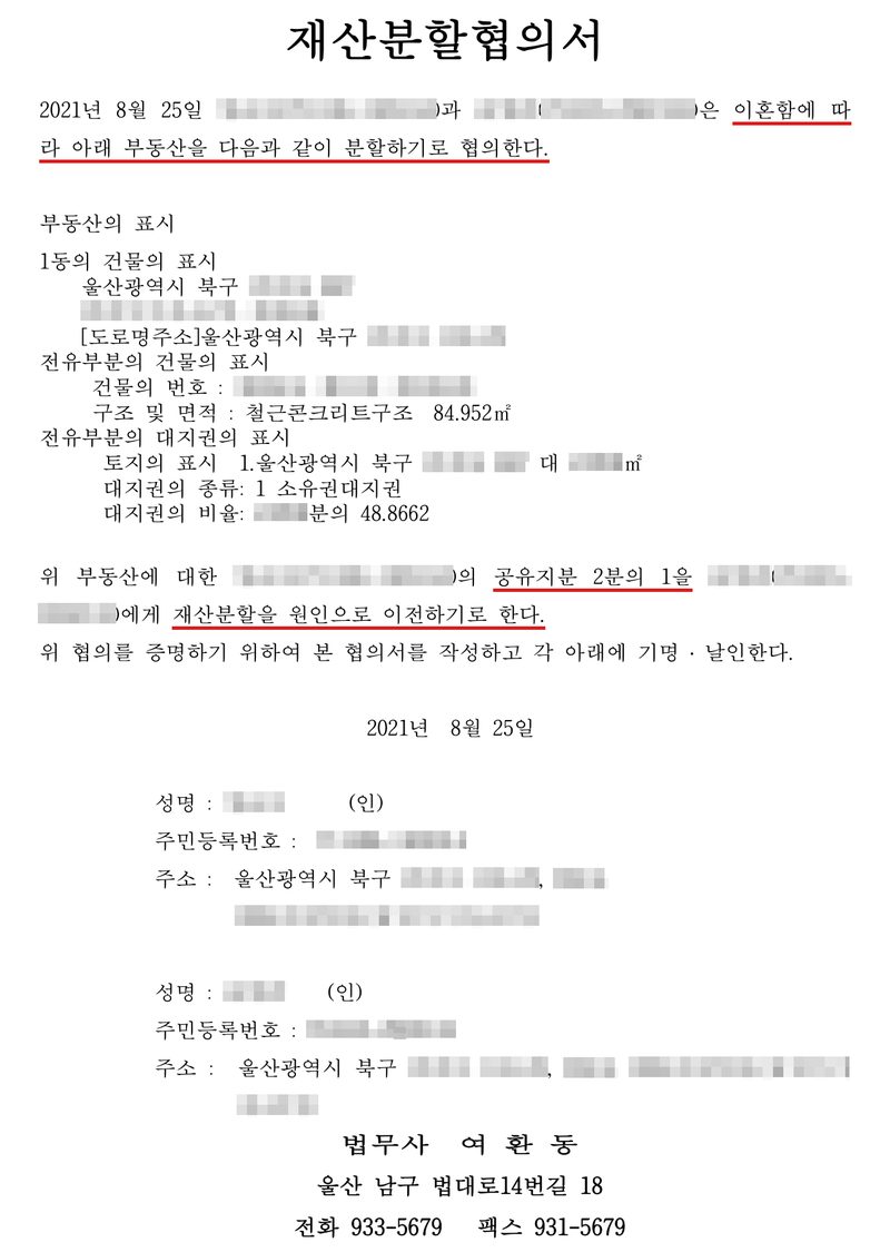 재산분할협의서. 2021년 8월 25일 두 사람은 이혼함에 따라 아래 부동산을 다음과 같이 분할하기로 협의한다(빨간 밑줄). 부동산의 표시 — 1동의 건물의 표시 울산광역시 북구, 도로명주소 울산광역시 북구, 전유부분의 건물의 표시 구조 및 면적 철근콘크리트구조 84.952㎡, 전유부분의 대지권의 표시 토지의 표시 울산광역시 북구, 대지권의 종류 소유권대지권. 위 부동산에 대한 한 사람의 공유지분 2분의 1을(빨간 밑줄) 상대에게 재산분할을 원인으로 이전하기로 한다(빨간 밑줄). 위 협의를 증명하기 위하여 본 협의서를 작성하고 각 아래에 기명·날인한다. 2021년 8월 25일. 두 사람의 성명, 주민등록번호, 주소(울산광역시 북구). 법무사 여환동, 울산 남구 법대로14번길 18. 이름과 주민등록번호, 주소와 부동산의 지번·단지·동호수는 가렸다.