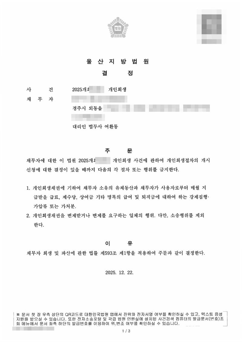 울산지방법원 금지명령 결정. 사건명 개인회생, 채무자 주소 경주시 외동읍, 대리인 법무사 여환동. 주문은 개인회생절차의 개시신청에 대한 결정이 있을 때까지 1. 개인회생채권에 기하여 채무자 소유의 유체동산과 급료·제수당·상여금 기타 급여 및 퇴직금에 대하여 하는 강제집행·가압류 또는 가처분 2. 개인회생채권을 변제받거나 변제를 요구하는 일체의 행위(소송행위 제외)를 금지한다는 내용. 이유는 채무자 회생 및 파산에 관한 법률 제593조 제1항. 채무자 이름·주민등록번호·주소 가운데 시·읍·면 뒤의 자리·사건번호 숫자·판사와 법원주사(보) 이름·QR코드·발급번호는 가렸다.