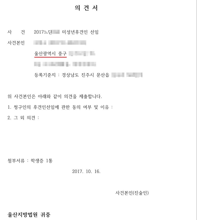 의견서(사건본인 작성용). 사건 2017느단(번호 가림) 미성년후견인 선임. 사건본인 이름·주민등록번호(가림), 울산광역시 중구(빨간 밑줄, 뒷자리 가림), 등록기준지 경상남도 진주시 문산읍(뒷자리 가림). 위 사건본인은 아래와 같이 의견을 제출합니다. 1. 청구인의 후견인선임에 관한 동의 여부 및 이유 : 2. 그 외 의견 : 첨부서류 : 학생증 1통. 2017. 10. 16. 사건본인(진술인). 울산지방법원 귀중.