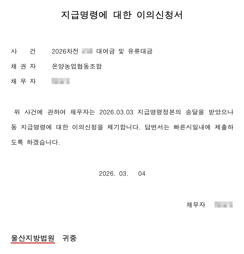 지급명령에 대한 이의신청서. 사건 2026차전 대여금 및 유류대금, 채권자 온양농업협동조합, 채무자. 위 사건에 관하여 채무자는 2026.03.03 지급명령정본의 송달을 받았으나 동 지급명령에 대한 이의신청을 제기합니다. 답변서는 빠른시일내에 제출하도록 하겠습니다. 2026. 03. 04 채무자. 울산지방법원 귀중(빨간 밑줄). 당사자의 이름과 주민등록번호, 상대 회사·입주자대표회의 이름과 등록번호, 대표자 이름, 주소 가운데 구 뒤의 자리, 사건번호의 숫자는 가렸다.