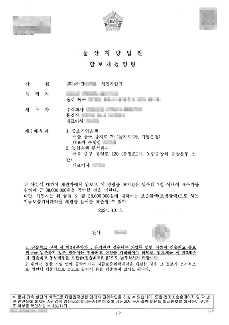 울산지방법원 담보제공명령. 사건 채권가압류, 채권자(울산 북구), 채무자 주식회사(문경시), 제3채무자 1. 중소기업은행 2. 농협은행 주식회사. 「위 사건에 대하여 채권자에게 담보로 이 명령을 고지받은 날부터 7일 이내에 채무자를 위하여 금 38,000,000원을 공탁할 것을 명한다. 다만, 채권자는 위 금액 중 금 28,000,000원에 대하여는 보증금액(보험금액)으로 하는 지급보증위탁계약을 체결한 문서를 제출할 수 있다.」 2024. 10. 8. 판사. 아래 안내 — 진술최고 신청 시 제3채무자가 금융기관인 경우에는 가압류 명령 시까지 진술최고 통보비용을 납부하지 않은 경우에는 진술최고 신청을 각하하여야 하므로, 담보제공 시 제3채무자 진술최고 통보비용을 보관금(진술최고비용)으로 납부하시기 바랍니다. 채권자·채무자 이름(상호)과 등록번호, 주소 뒷자리, 은행 대표자 이름, 사건번호 숫자, 판사 이름과 도장, QR코드·발급번호·위변조 방지 바코드는 가렸다.