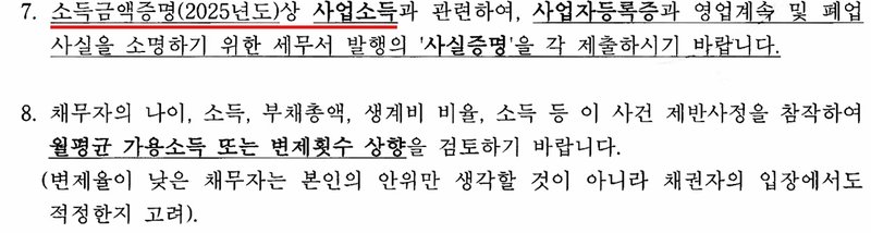 다른 사건 울산지방법원 보정권고 7·8항. 7. 소득금액증명(2025년도)상 사업소득과 관련하여, 사업자등록증과 영업계속 및 폐업 사실을 소명하기 위한 세무서 발행의 '사실증명'을 각 제출하시기 바랍니다. 8. 채무자의 나이, 소득, 부채총액, 생계비 비율, 소득 등 이 사건 제반사정을 참작하여 월평균 가용소득 또는 변제횟수 상향을 검토하기 바랍니다(변제율이 낮은 채무자는 본인의 안위만 생각할 것이 아니라 채권자의 입장에서도 적정한지 고려).