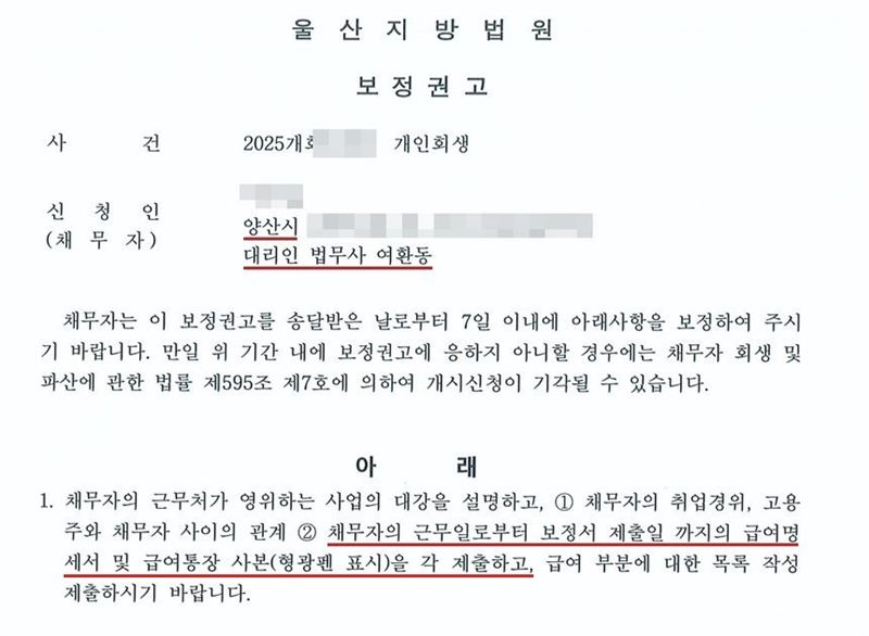 울산지방법원 회생위원이 개인회생 사건에서 낸 보정권고. 신청인의 주소 시 단위는 양산시이고 대리인은 법무사 여환동. 채무자는 보정권고를 송달받은 날부터 7일 이내에 보정하라는 것, 응하지 않으면 채무자 회생 및 파산에 관한 법률 제595조 제7호에 의하여 개시신청이 기각될 수 있다는 것. 아래 1번 항목은 채무자의 근무처가 영위하는 사업의 대강을 설명하고, 채무자의 취업경위와 고용주와 채무자 사이의 관계, 채무자의 근무일로부터 보정서 제출일까지의 급여명세서 및 급여통장 사본(형광펜 표시)을 각 제출하고 급여 부분에 대한 목록을 작성해 제출하라는 내용. 사건번호 숫자, 신청인 이름, 양산시 뒤의 주소는 가렸다.