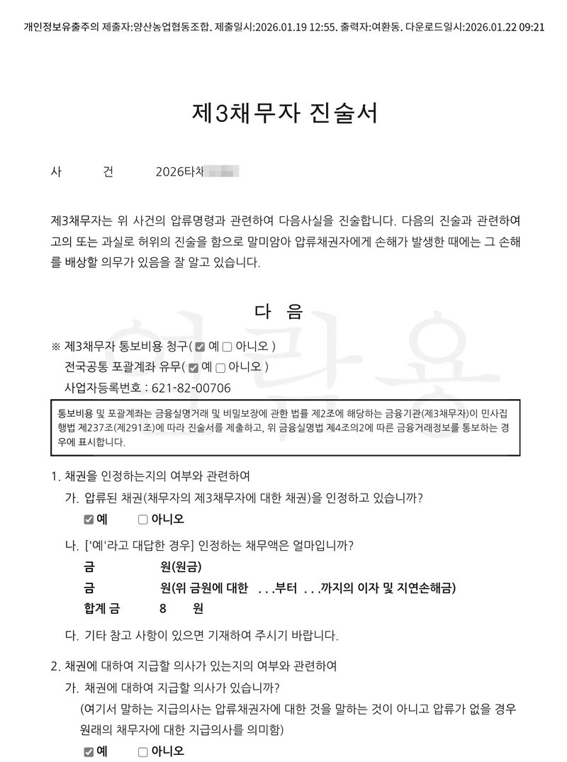 양산농업협동조합의 제3채무자 진술서. 사건 2026타채(번호 가림). 제3채무자는 위 사건의 압류명령과 관련하여 다음 사실을 진술합니다 — 고의 또는 과실로 허위의 진술을 함으로 말미암아 압류채권자에게 손해가 발생한 때에는 그 손해를 배상할 의무가 있음을 잘 알고 있습니다. 1. 채권을 인정하는지의 여부 — 가. 예. 나. 인정하는 채무액 합계 금 8원. 2. 채권에 대하여 지급할 의사가 있는지의 여부 — 가. 예.
