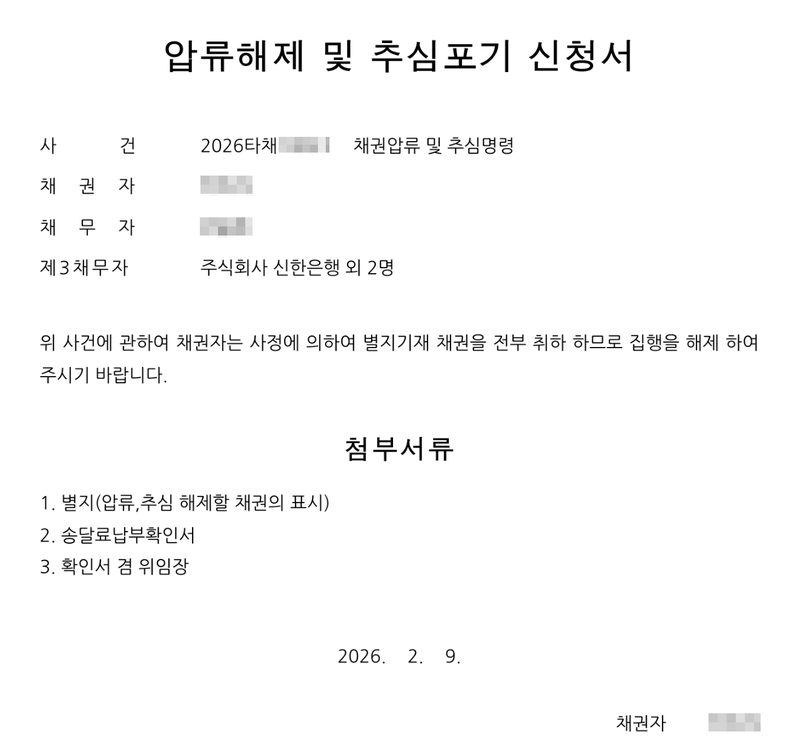 압류해제 및 추심포기 신청서. 사건 2026타채(번호 가림) 채권압류 및 추심명령, 채권자·채무자(이름 가림), 제3채무자 주식회사 신한은행 외 2명. 위 사건에 관하여 채권자는 사정에 의하여 별지기재 채권을 전부 취하하므로 집행을 해제하여 주시기 바랍니다. 첨부서류 1. 별지(압류, 추심 해제할 채권의 표시) 2. 송달료납부확인서 3. 확인서 겸 위임장. 2026. 2. 9. 채권자(이름 가림).