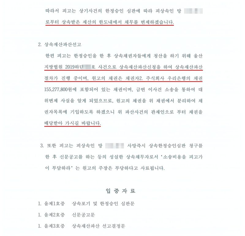 답변서 둘째 장. 따라서 피고는 한정승인 심판에 따라 상속받은 재산의 한도내에서 채무를 변제하겠습니다. 2. 상속재산파산선고 — 한편 피고는 한정승인을 한 후 상속채권자들에게 청산을 하기 위해 울산지방법원 2019하단(번호 가림)호 사건으로 상속재산파산신청을 하여 상속재산파산 절차가 진행 중이며, 원고의 채권은 채권자2. 주식회사 우리은행의 채권 155,277,800원에 포함되어 있는 채권이며, 이 소송으로 대위변제 사실을 알게 되었으므로 원고의 채권을 분리하여 채권자목록에 기입하도록 하겠으니 파산관재인으로부터 채권을 배당받아 가시길 바랍니다. 3. 사망 즉시 한정승인 청구와 신문공고를 한 성실한 상속채무자로서 소송비용을 피고가 부담하라는 주장은 부당. 입증자료 을제1호증 상속포기 및 한정승인 심판문, 을제2호증 신문공고문, 을제3호증 상속재산파산 선고결정문. 한도 문장, 파산 문단, 배당 문장에 빨간 밑줄.
