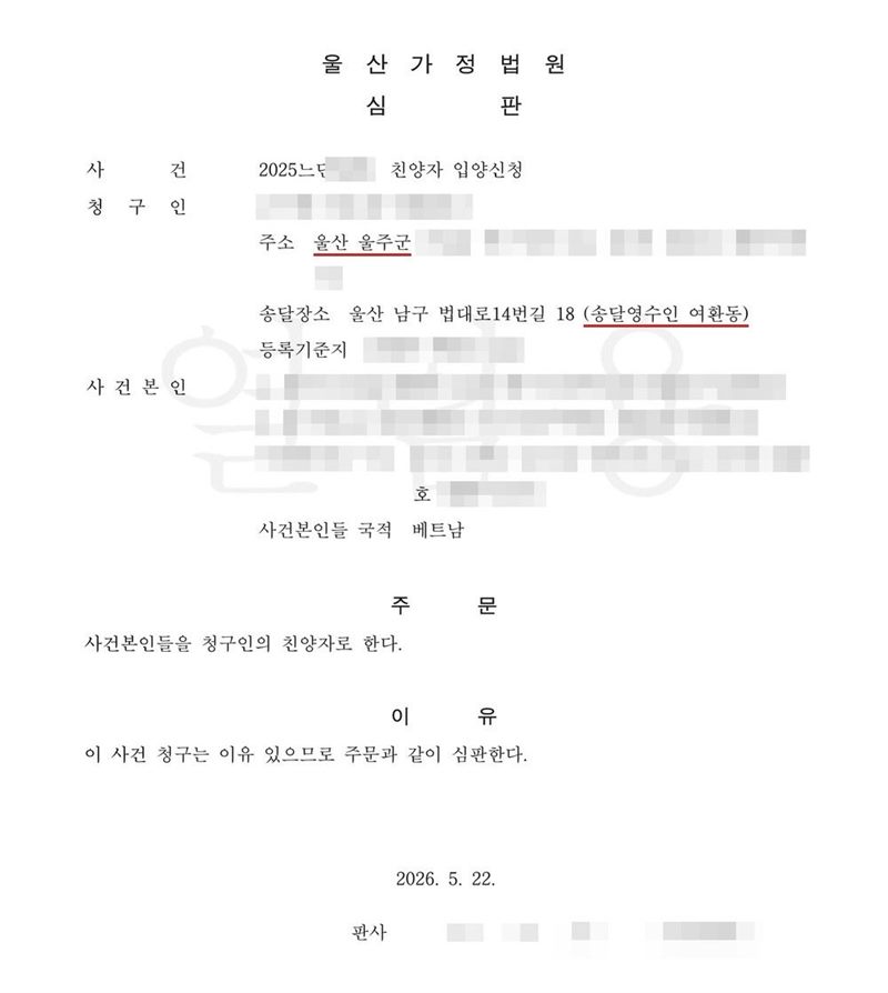 울산가정법원 심판. 사건 친양자 입양신청. 청구인 주소 울산, 송달장소 울산 남구 법대로14번길 18(송달영수인 여환동), 사건본인 1·2(외국인등록번호), 사건본인들 국적 베트남. 주문 사건본인들을 청구인의 친양자로 한다. 이유 이 사건 청구는 이유 있으므로 주문과 같이 심판한다. 이름과 주민등록번호(외국인등록번호), 주소 가운데 시·구·군 뒤의 자리, 등록기준지, 사건번호 숫자, 판사·법원주사 이름과 도장, 서명·도장, QR코드·발급번호·위변조 방지 바코드는 가렸다.