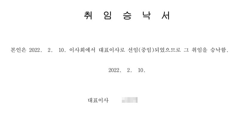 취임승낙서. 본인은 2022. 2. 10. 이사회에서 대표이사로 선임(중임)되었으므로 그 취임을 승낙함. 2022. 2. 10. 대표이사(이름 가림). 주식회사(이름 가림) 귀중.